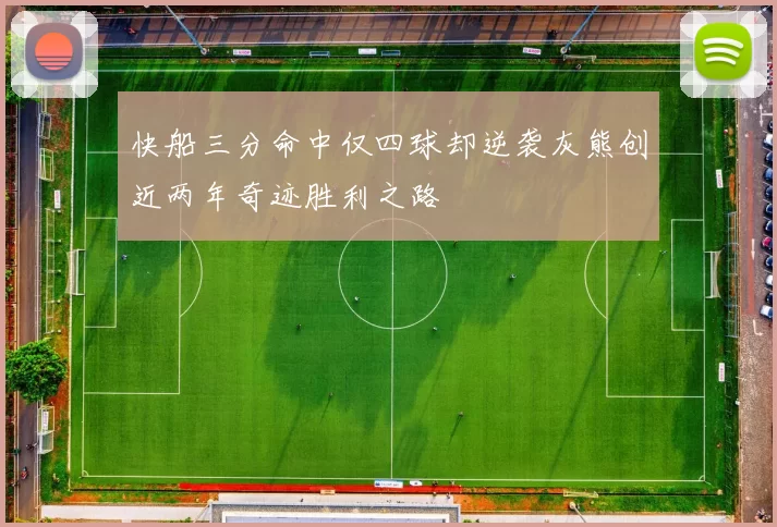 快船三分命中仅四球却逆袭灰熊创近两年奇迹胜利之路