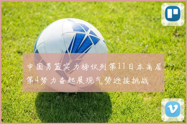 中国男篮实力榜仅列第11日本高居第4努力奋起展现气势迎接挑战